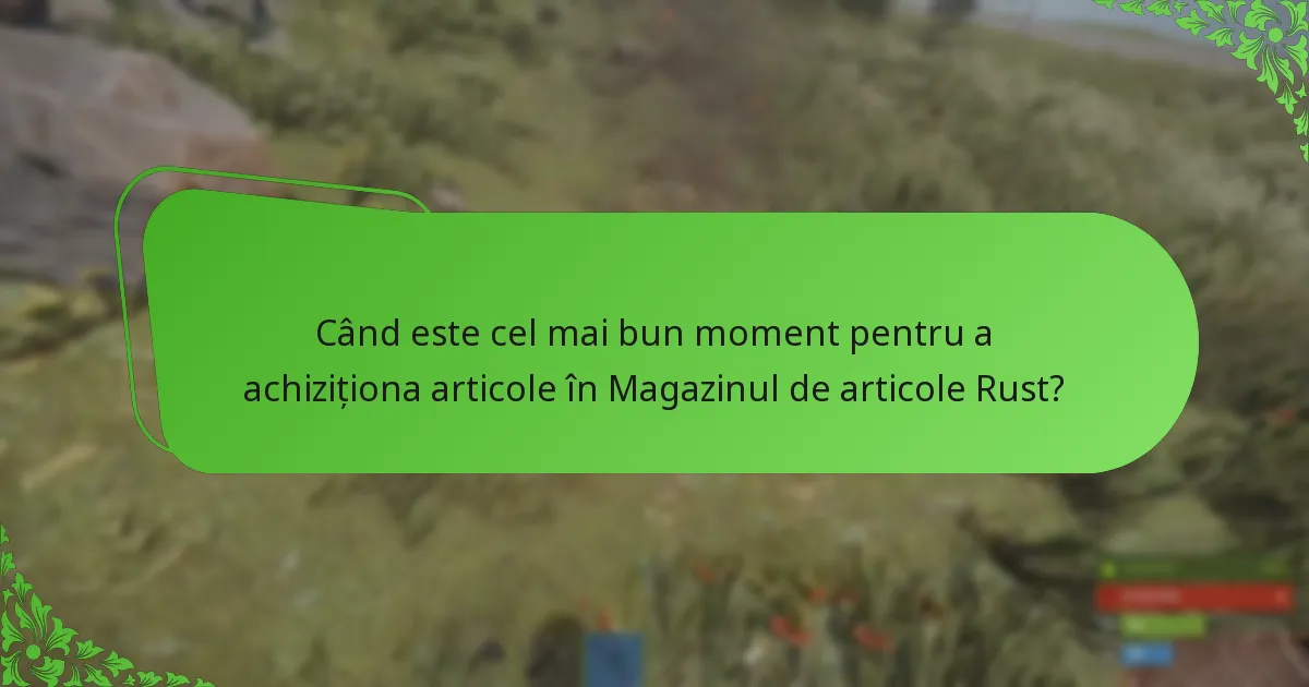 Când este cel mai bun moment pentru a achiziționa articole în Magazinul de articole Rust?
