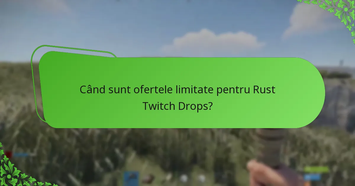 Când sunt ofertele limitate pentru Rust Twitch Drops?