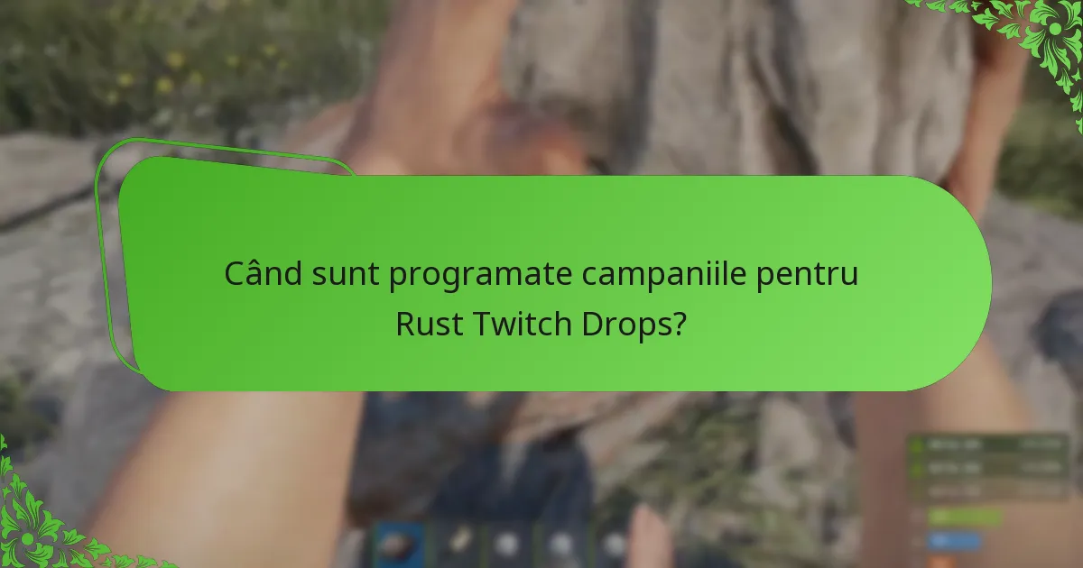 Când sunt programate campaniile pentru Rust Twitch Drops?