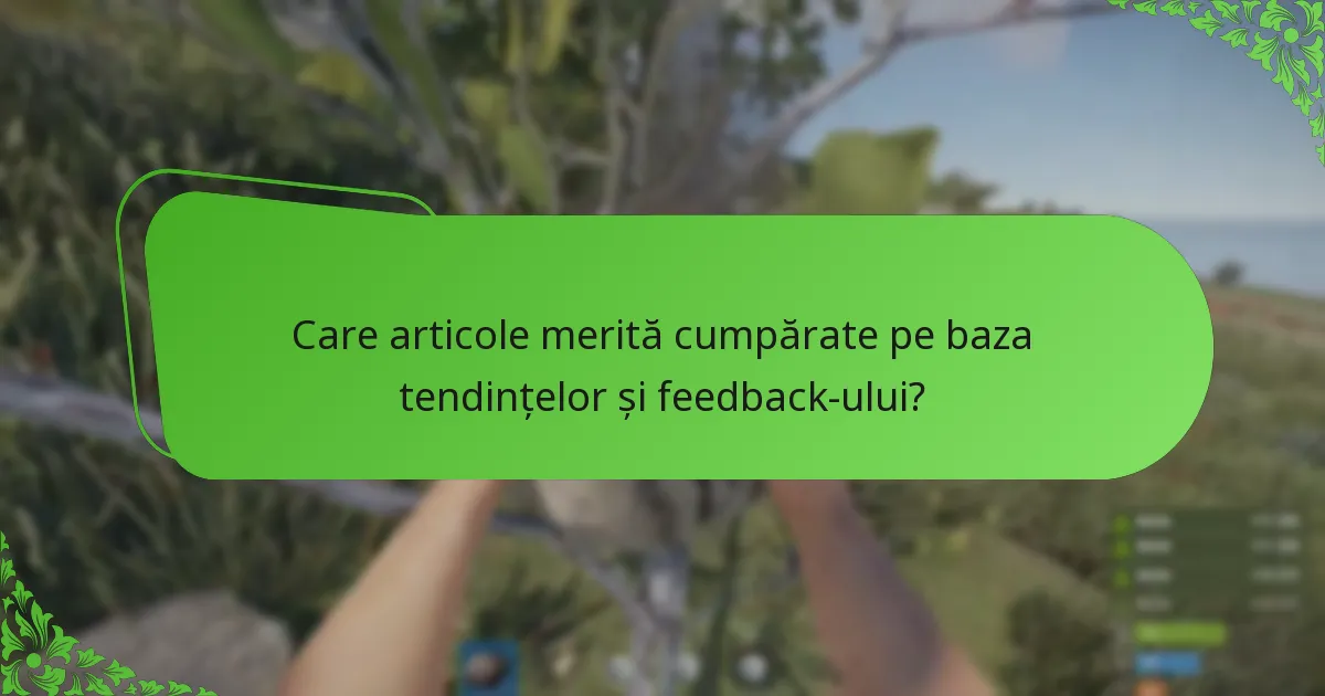 Care articole merită cumpărate pe baza tendințelor și feedback-ului?