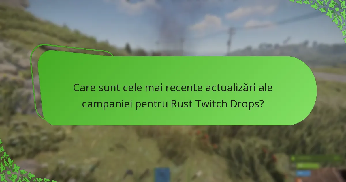 Care sunt cele mai recente actualizări ale campaniei pentru Rust Twitch Drops?