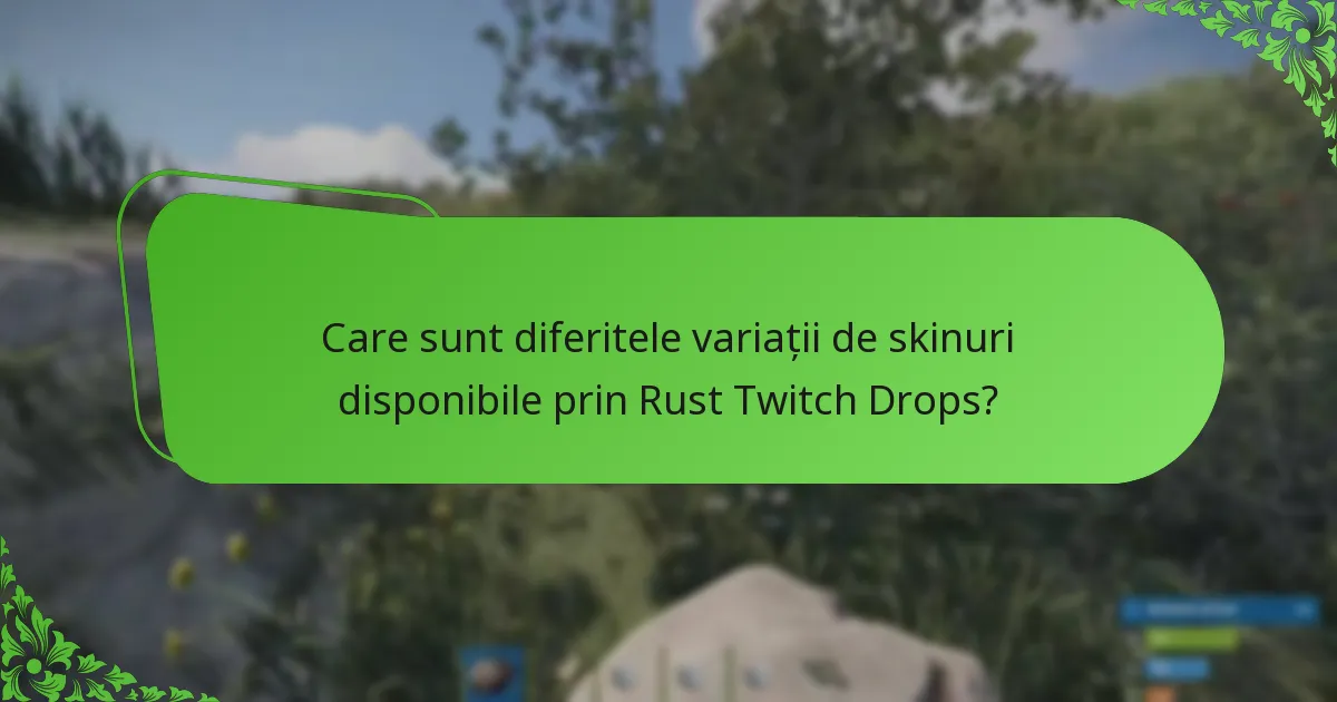 Care sunt diferitele variații de skinuri disponibile prin Rust Twitch Drops?