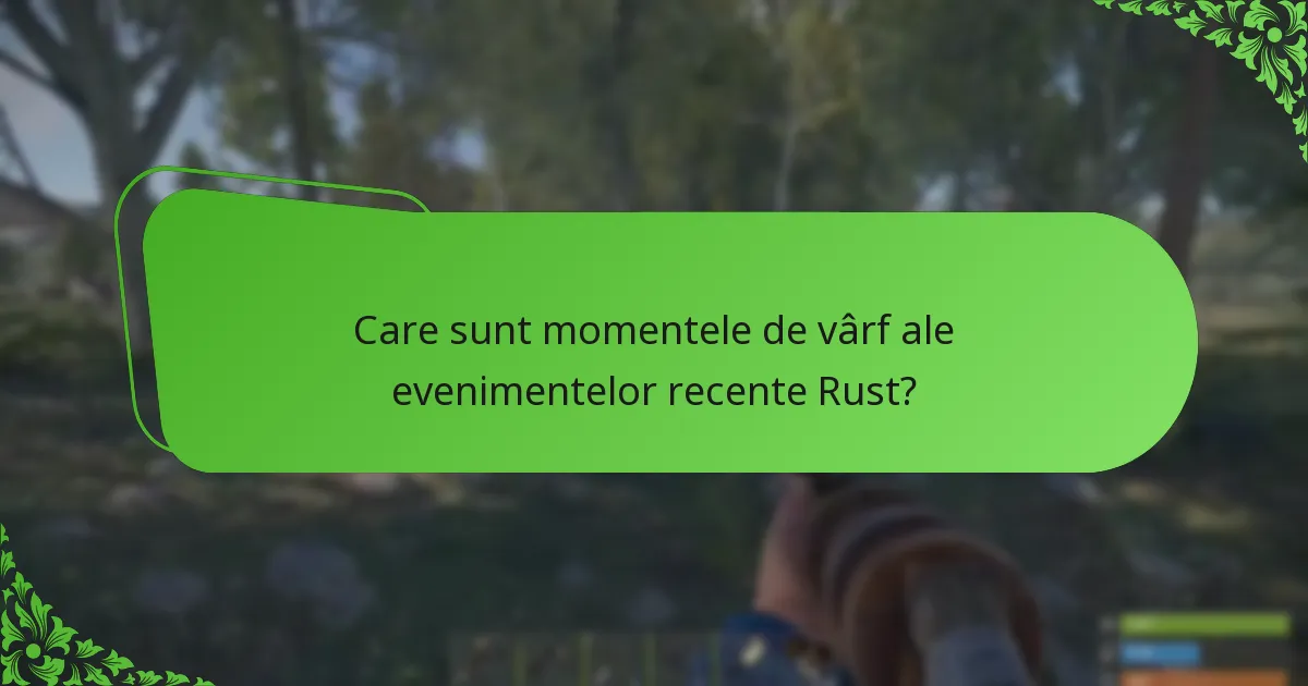 Care sunt momentele de vârf ale evenimentelor recente Rust?