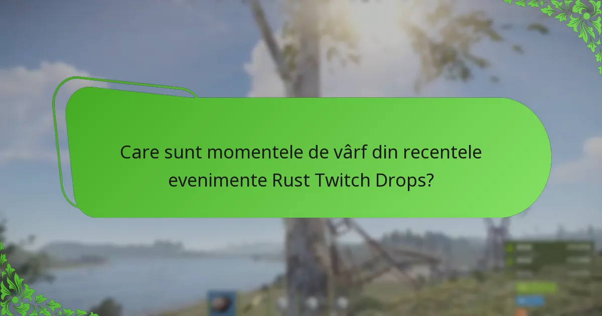 Care sunt momentele de vârf din recentele evenimente Rust Twitch Drops?