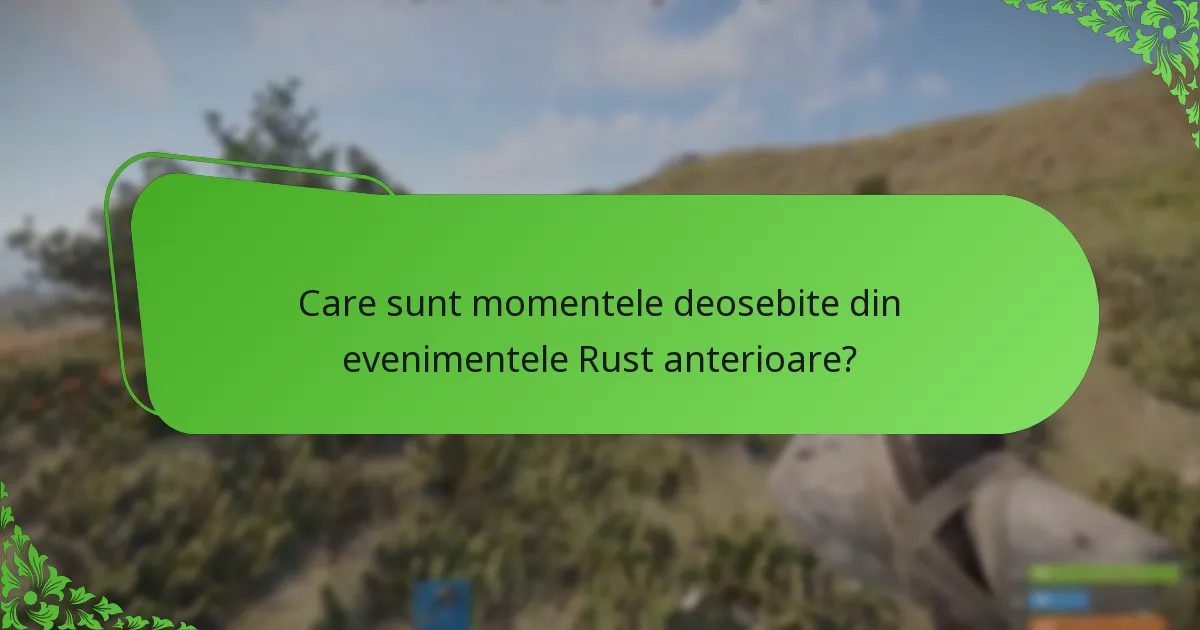 Care sunt momentele deosebite din evenimentele Rust anterioare?