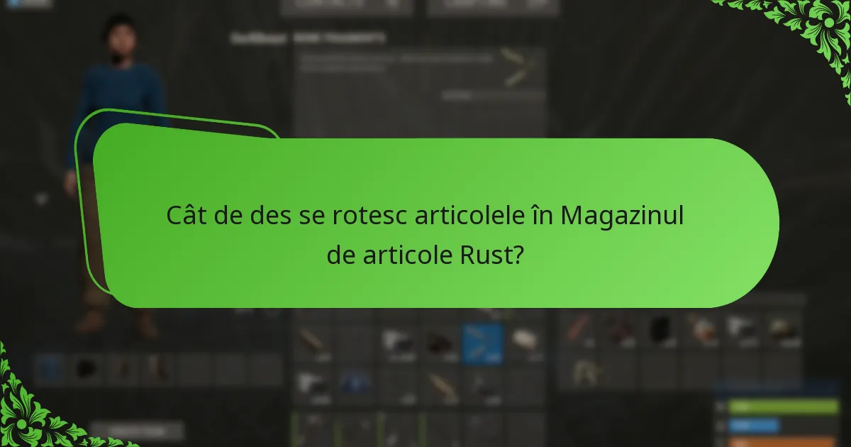 Cât de des se rotesc articolele în Magazinul de articole Rust?