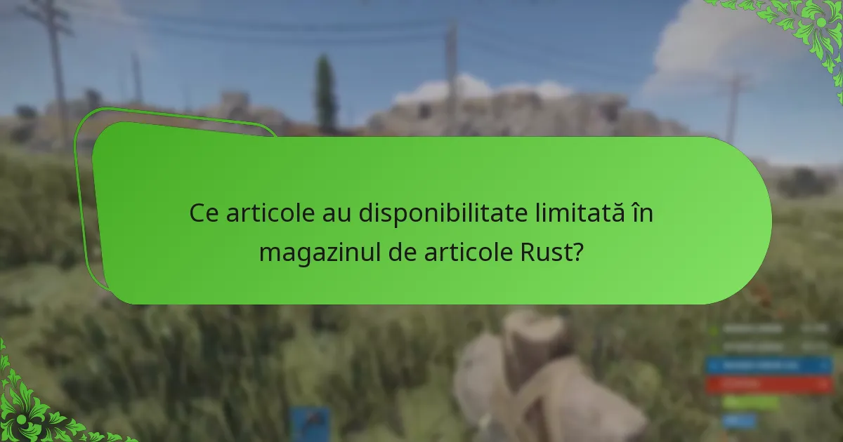 Ce articole au disponibilitate limitată în magazinul de articole Rust?