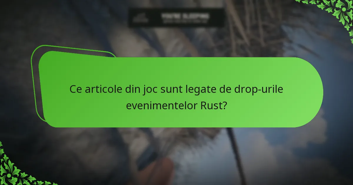 Ce articole din joc sunt legate de drop-urile evenimentelor Rust?