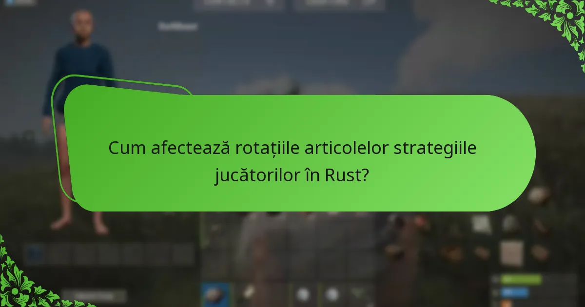 Cum afectează rotațiile articolelor strategiile jucătorilor în Rust?