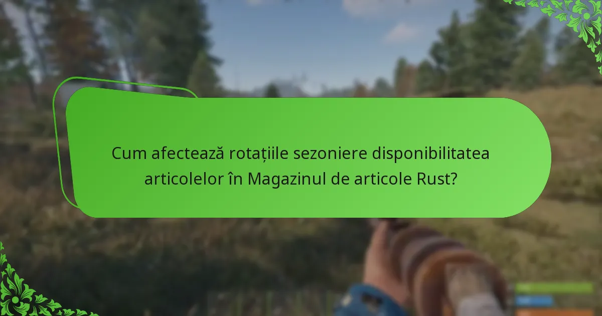 Cum afectează rotațiile sezoniere disponibilitatea articolelor în Magazinul de articole Rust?