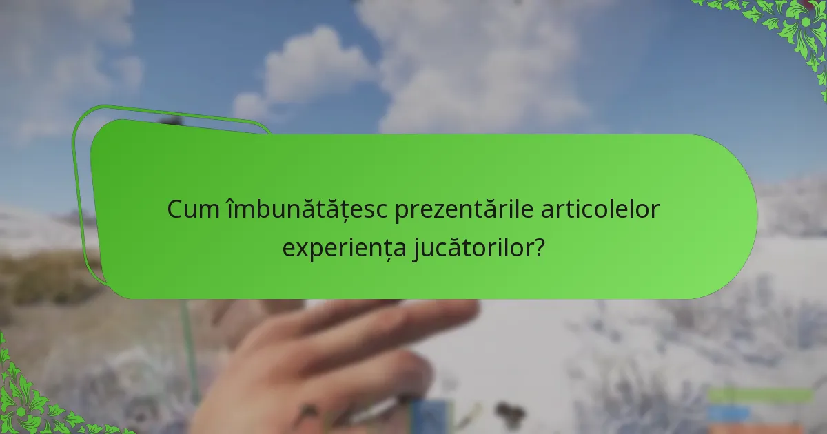 Cum îmbunătățesc prezentările articolelor experiența jucătorilor?