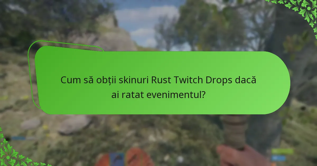 Cum să obții skinuri Rust Twitch Drops dacă ai ratat evenimentul?