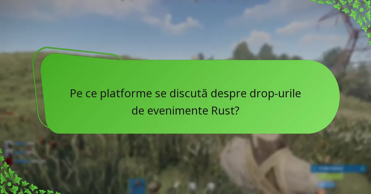 Pe ce platforme se discută despre drop-urile de evenimente Rust?